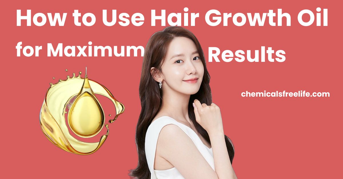 How to Use Hair Growth Oil for Maximum Results